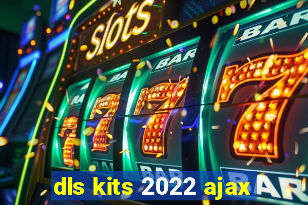 dls kits 2022 ajax